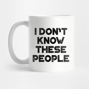 I Don't Know These People Funny Mug